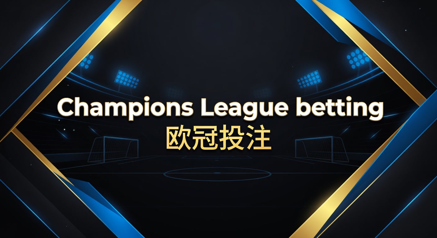 Champions League betting 欧冠投注：赛前节奏与风险拆解